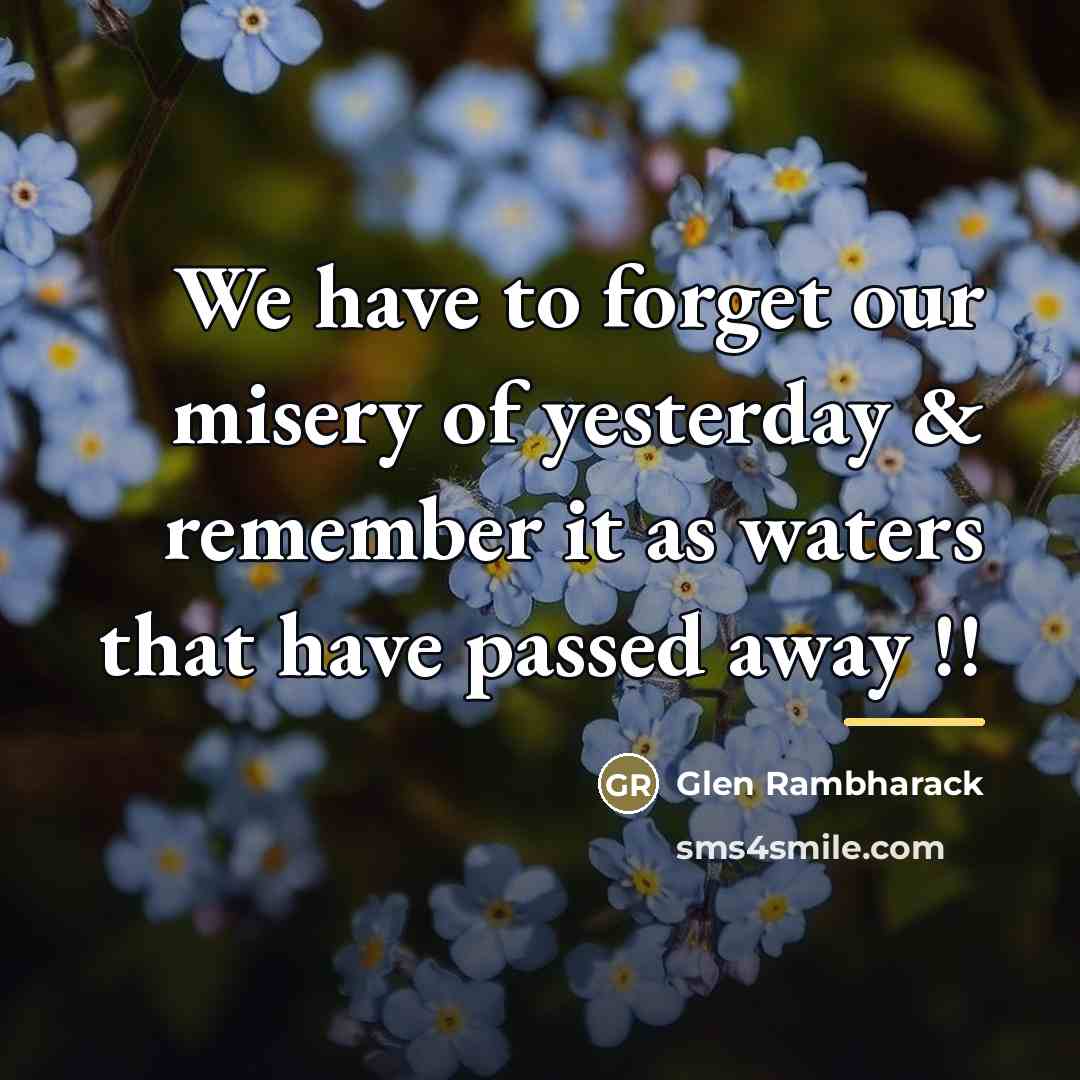 “We have to forget our misery of yesterday & remember…” quote by Glen Rambharack