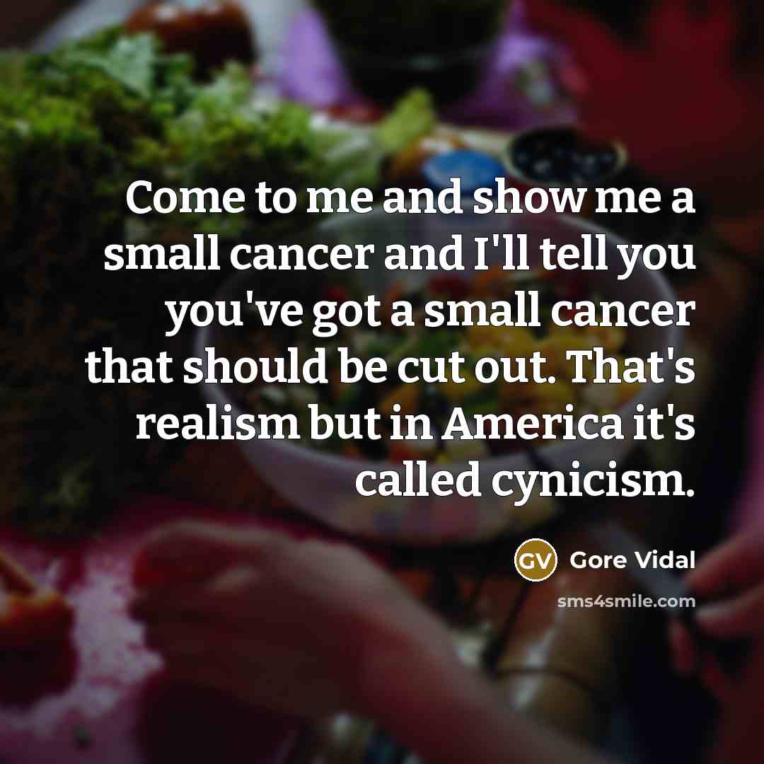 “Come to me and show me a small cancer and…” quote by Gore Vidal