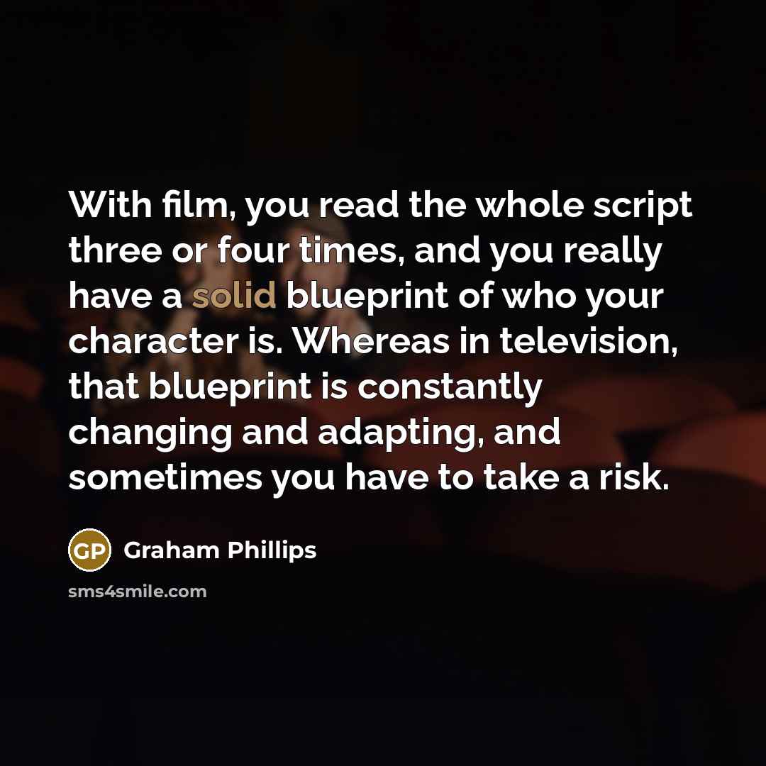 “With film, you read the whole script three or four…” quote by Graham Phillips