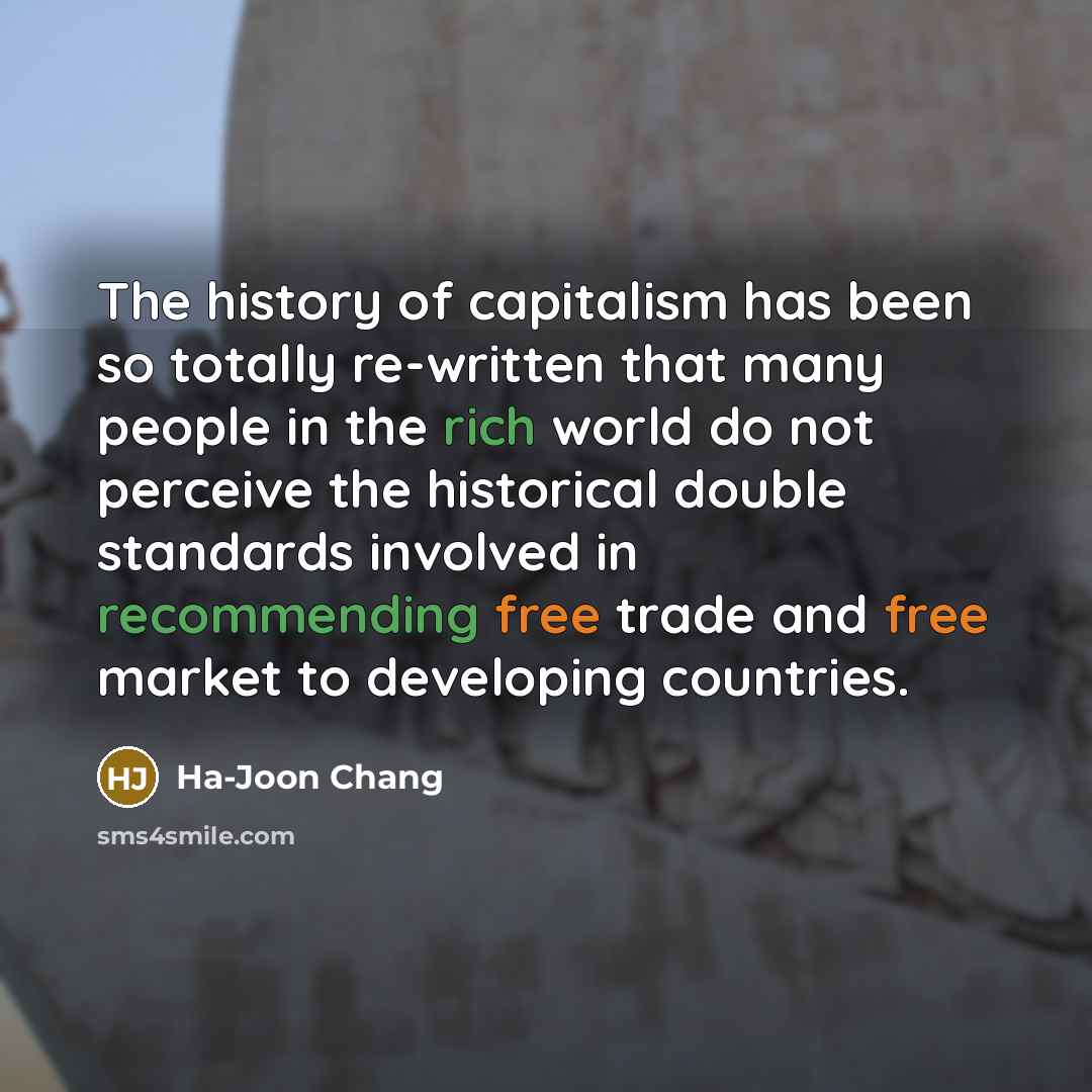 “The history of capitalism has been so totally re-written that…” quote by Ha-Joon Chang