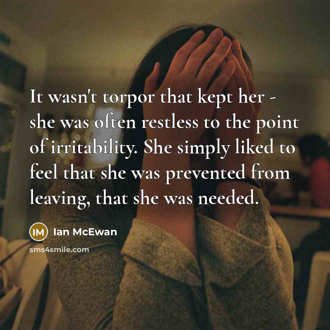 “It wasn't torpor that kept her - she was often…” quote by Ian Mcewan
