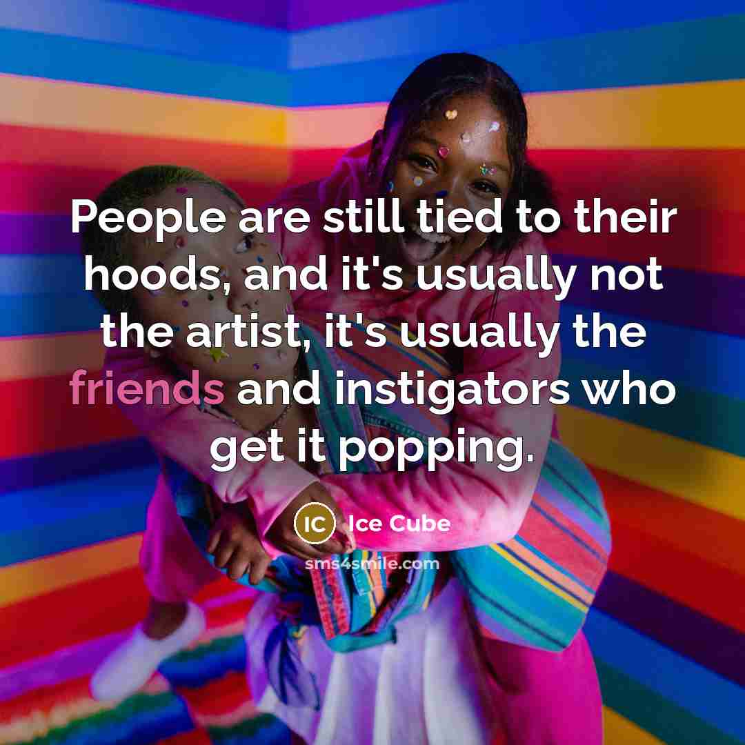 “People are still tied to their hoods, and it's usually…” quote by Ice Cube