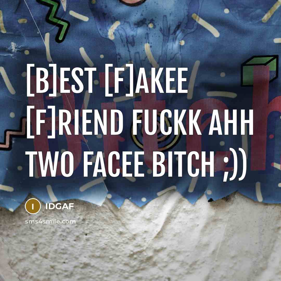 “[B]est [F]akee [F]riend Fuckk Ahh Two Facee Bitch ;))…” quote by IDGAf