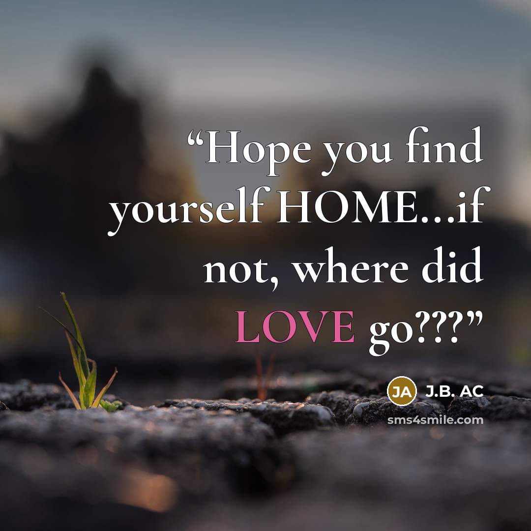 “Hope you find yourself HOME...if not, where did LOVE go???” quote by J.B. AC