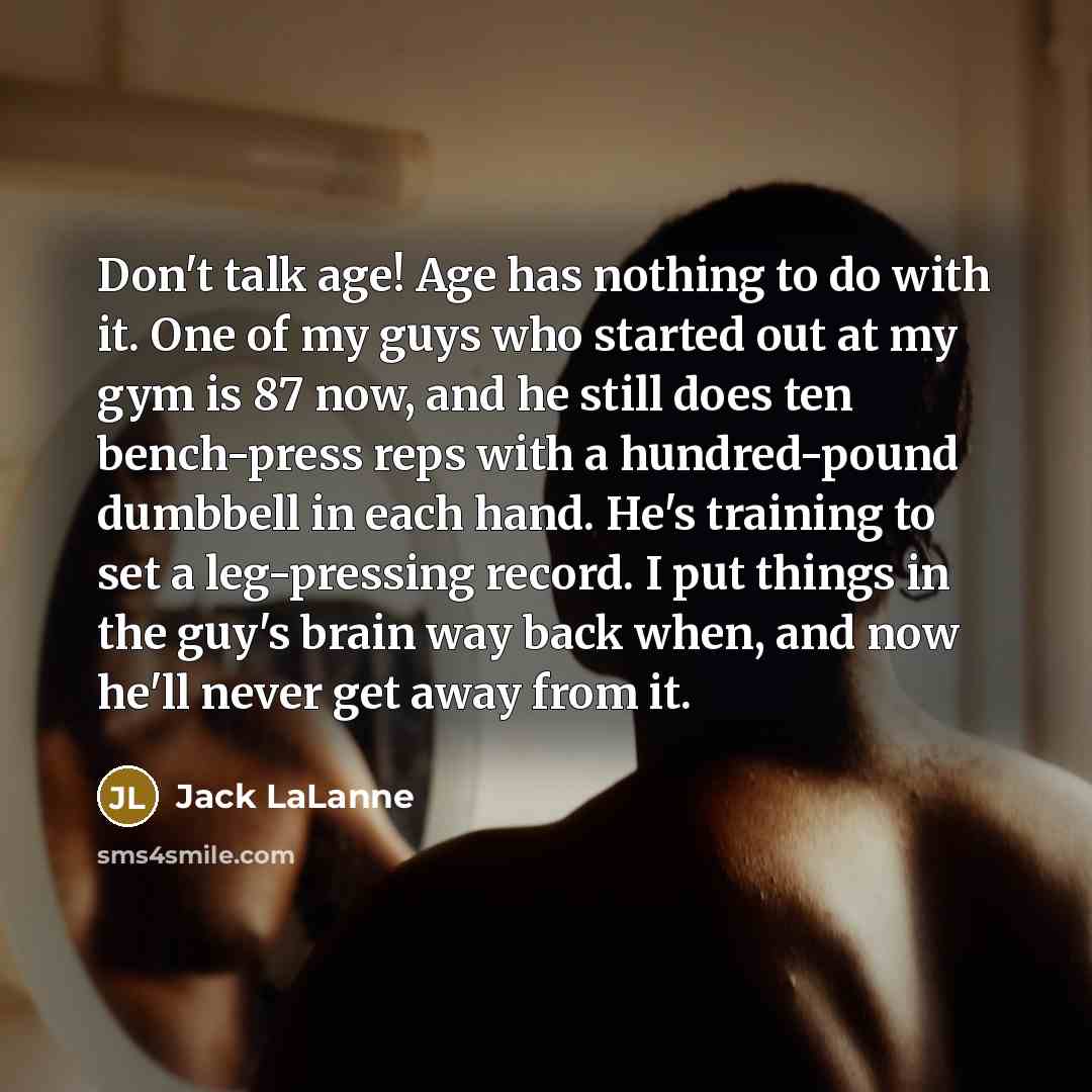 “Don't talk age! Age has nothing to do with it.…” quote by Jack LaLanne