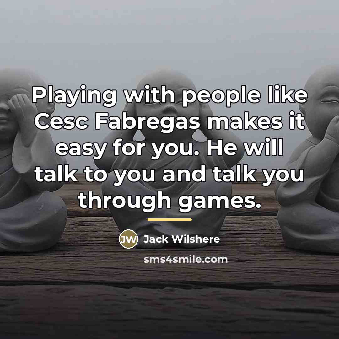 “Playing with people like Cesc Fabregas makes it easy for…” quote by Jack Wilshere