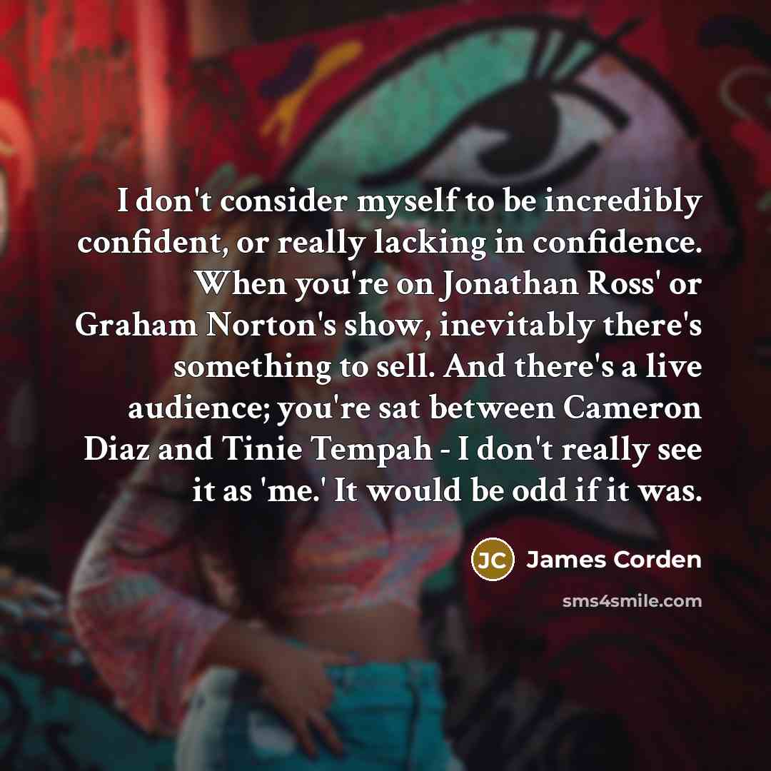 “I don't consider myself to be incredibly confident, or really…” quote by James Corden