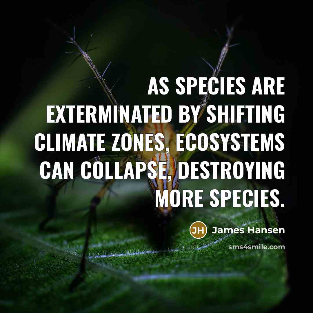 “As species are exterminated by shifting climate zones, ecosystems can…” quote by James Hansen