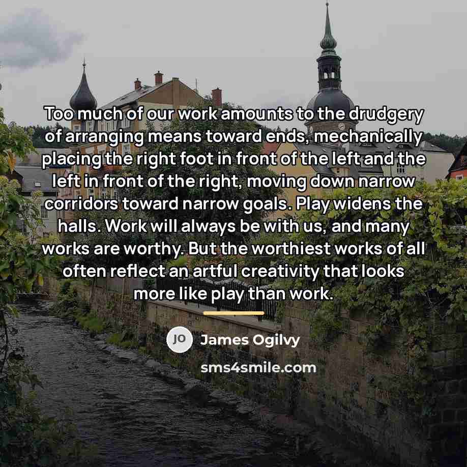 “Too much of our work amounts to the drudgery of…” quote by James Ogilvy