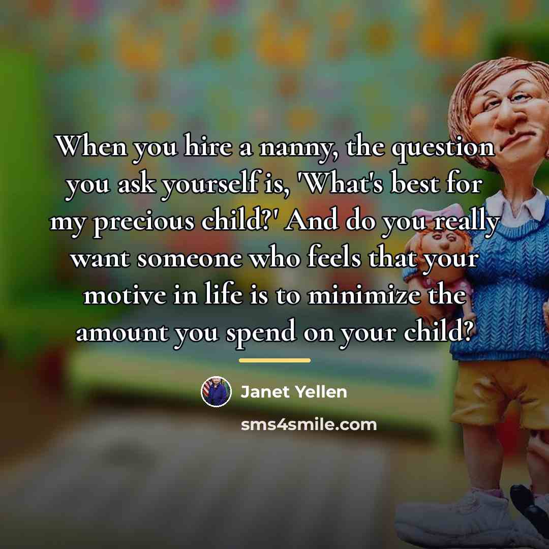 “When you hire a nanny, the question you ask yourself…” quote by Janet Yellen