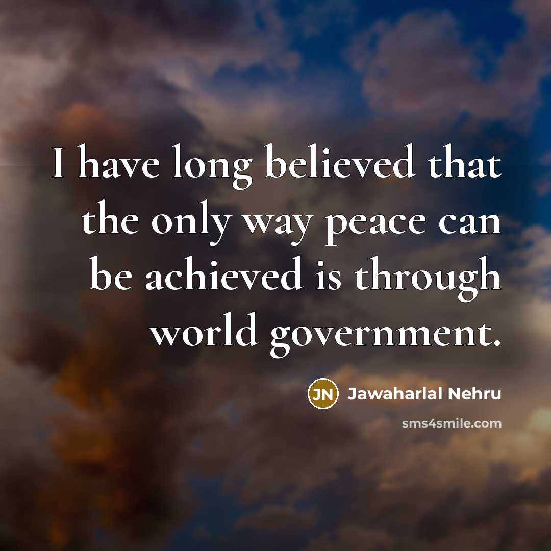 “I have long believed that the only way peace can…” quote by Jawaharlal Nehru