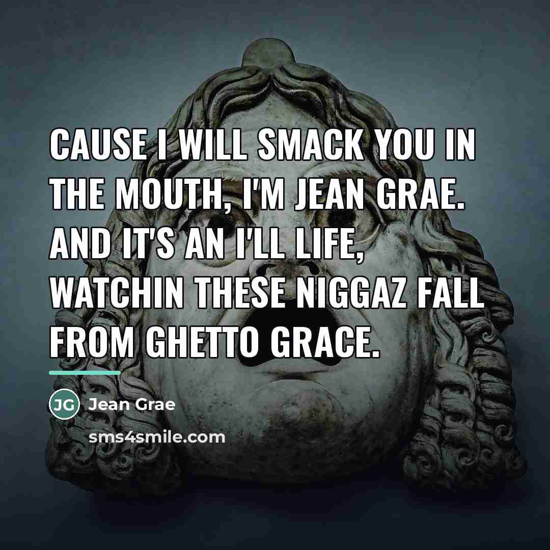 “Cause I WILL smack you in the mouth, I'm Jean…” quote by Jean Grae