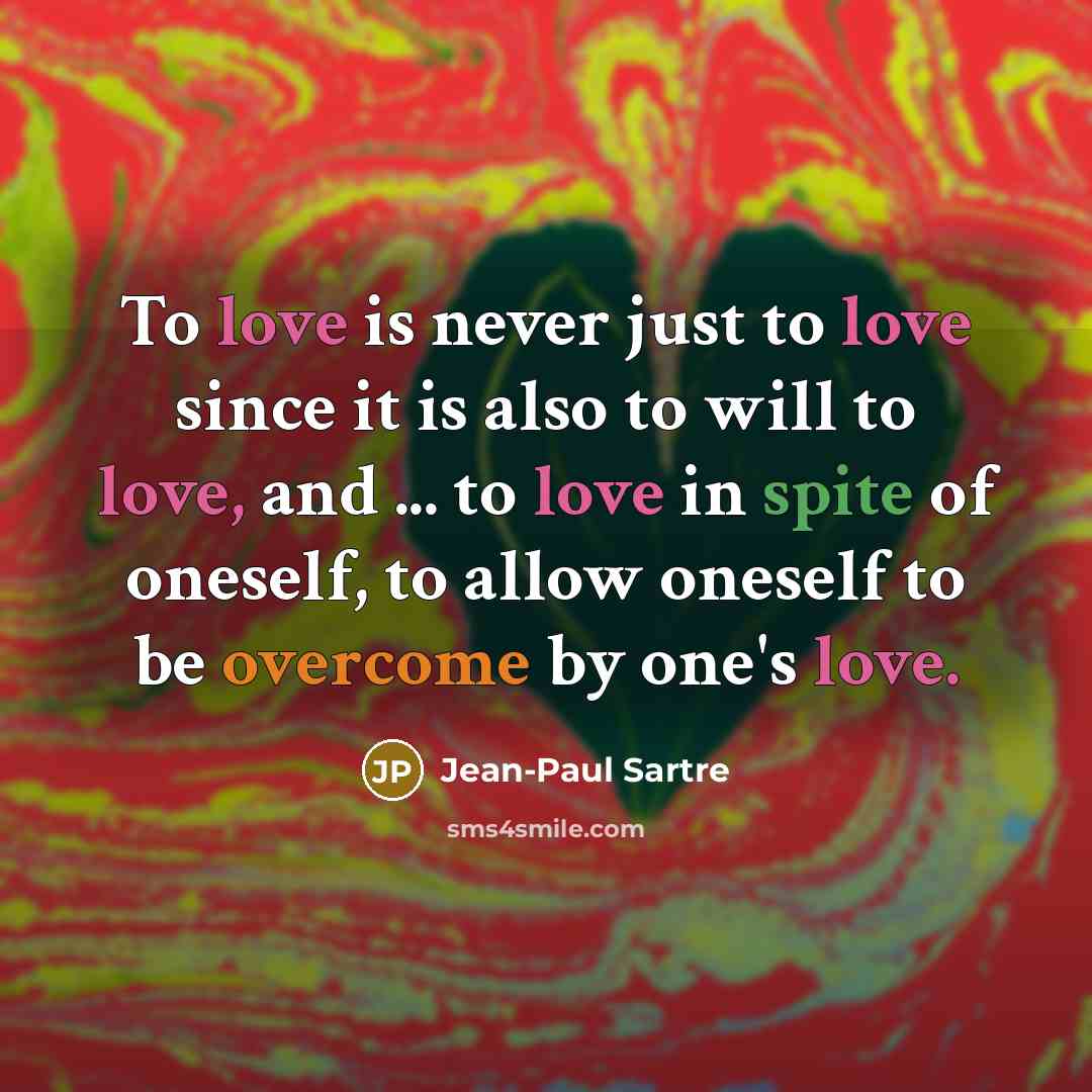 “To love is never just to love since it is…” quote by Jean-Paul Sartre