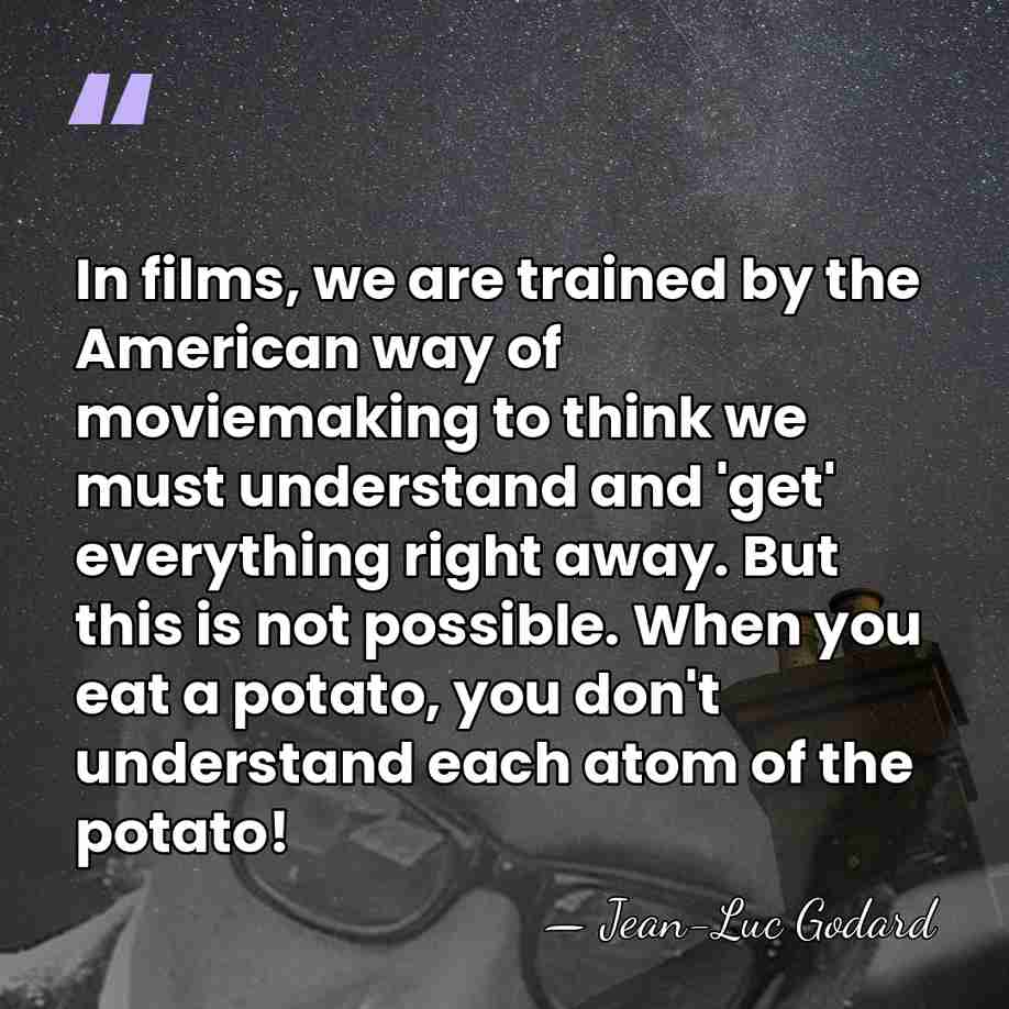 In films, we are trained by the American way of moviemaking to&hellip; - Jean-Luc Godard