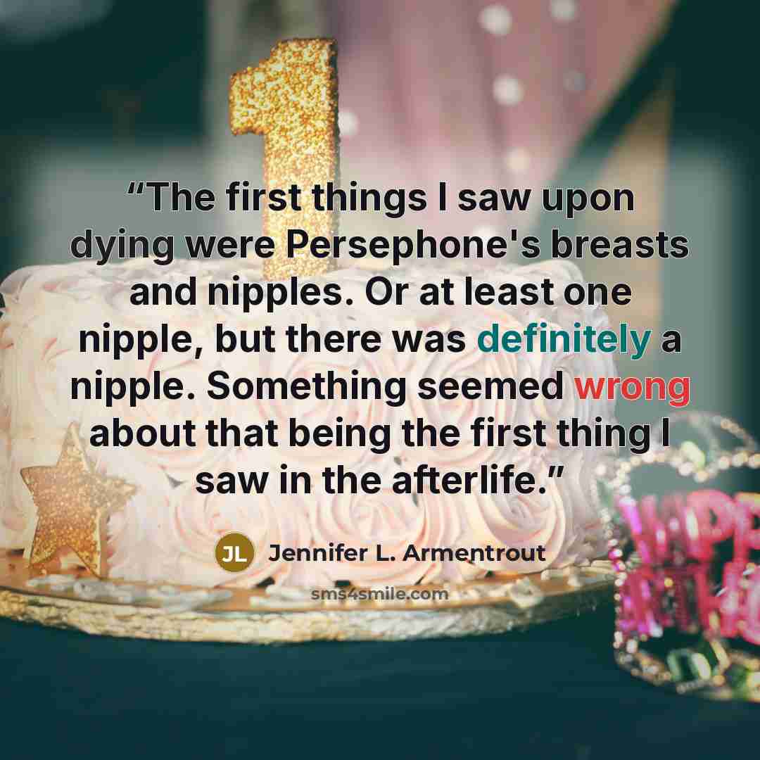 “The first things I saw upon dying were Persephone's breasts and nipples. Or at least one nipple, but there was definitely a nipple. Something seemed wrong about that being the first thing I saw in the afterlife.” quote by Jennifer L. Armentrout