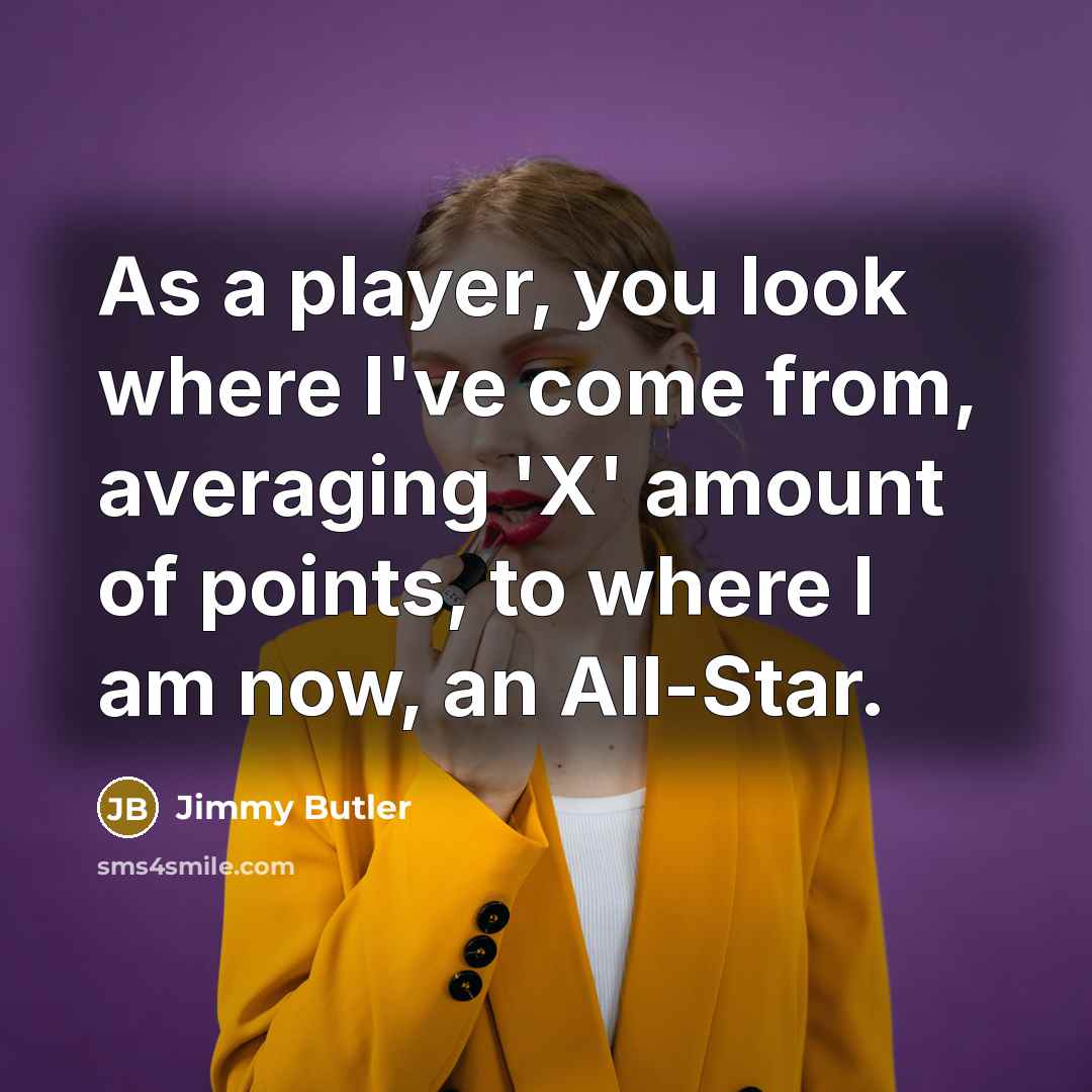 “As a player, you look where I've come from, averaging…” quote by Jimmy Butler
