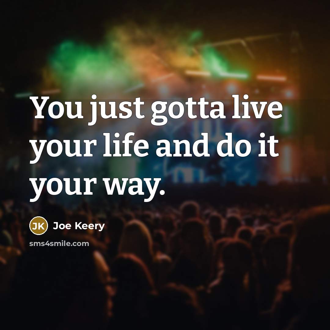 “You just gotta live your life and do it your…” quote by Joe Keery