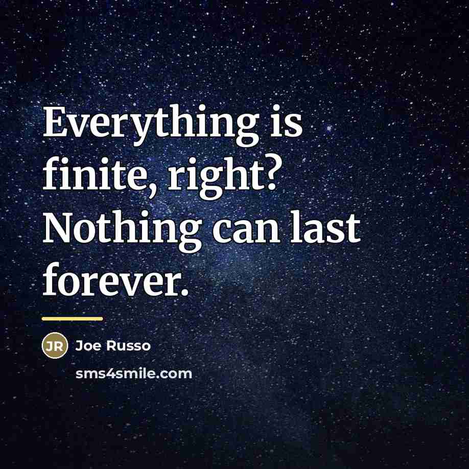 “Everything is finite, right? Nothing can last forever.…” quote by Joe Russo