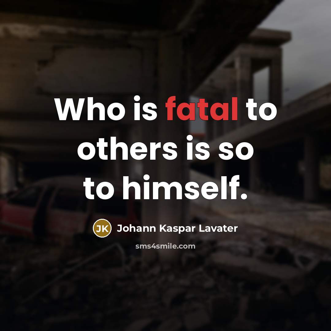 “Who is fatal to others is so to himself.” quote by Johann Kaspar Lavater