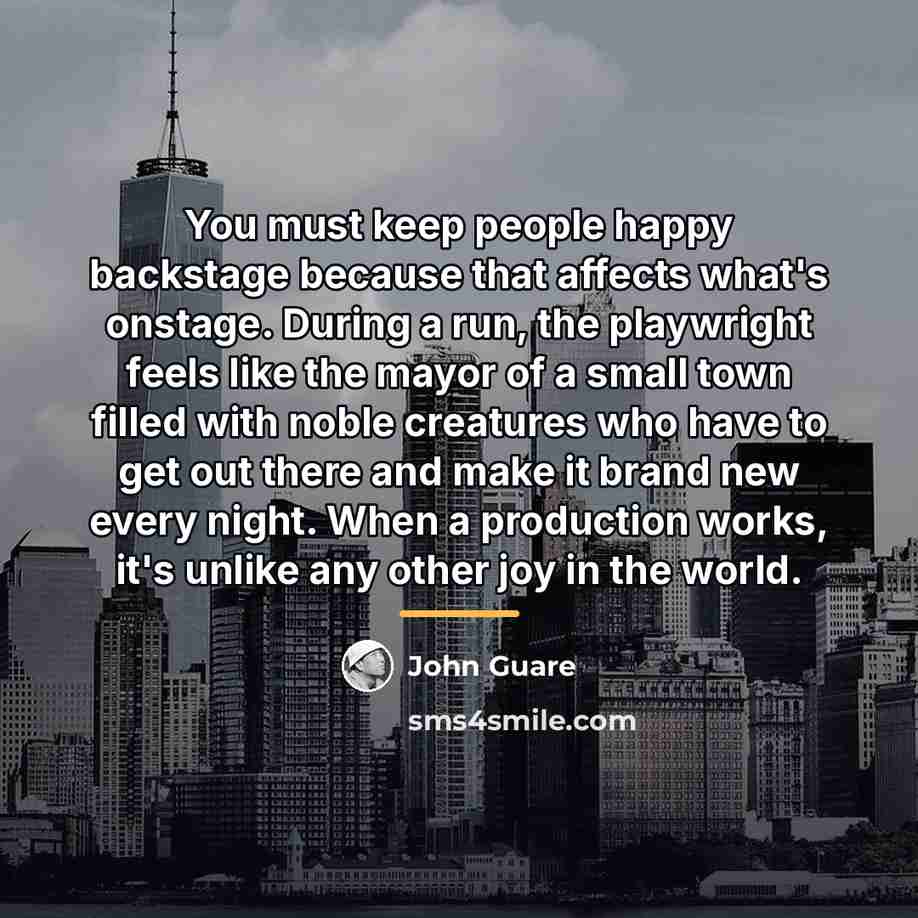 “You must keep people happy backstage because that affects what's…” quote by John Guare