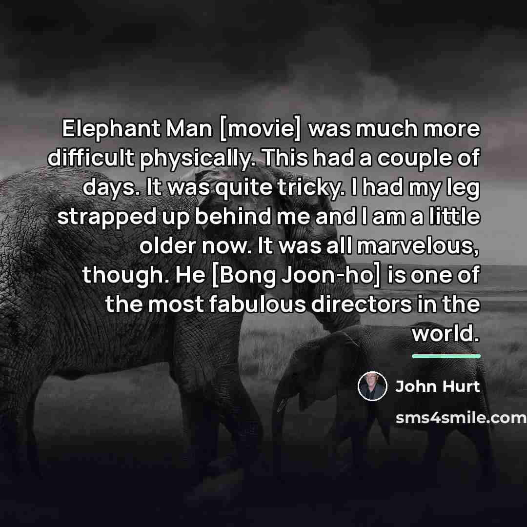 “Elephant Man [movie] was much more difficult physically. This had…” quote by John Hurt