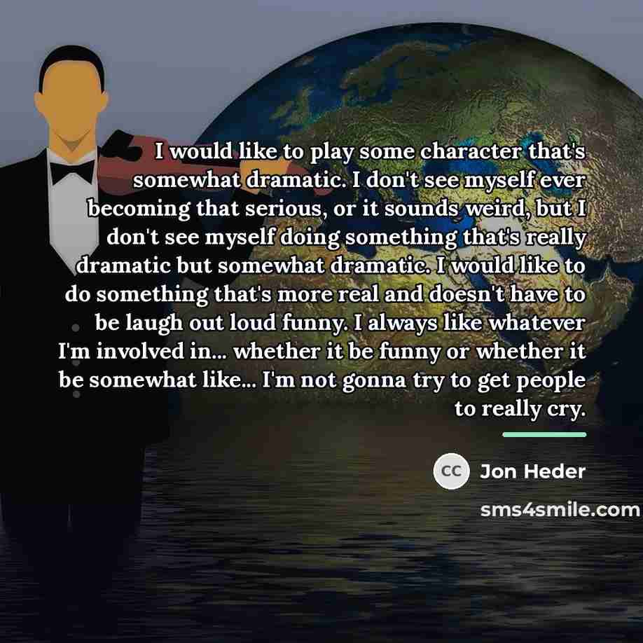 “I would like to play some character that's somewhat dramatic.…” quote by Jon Heder