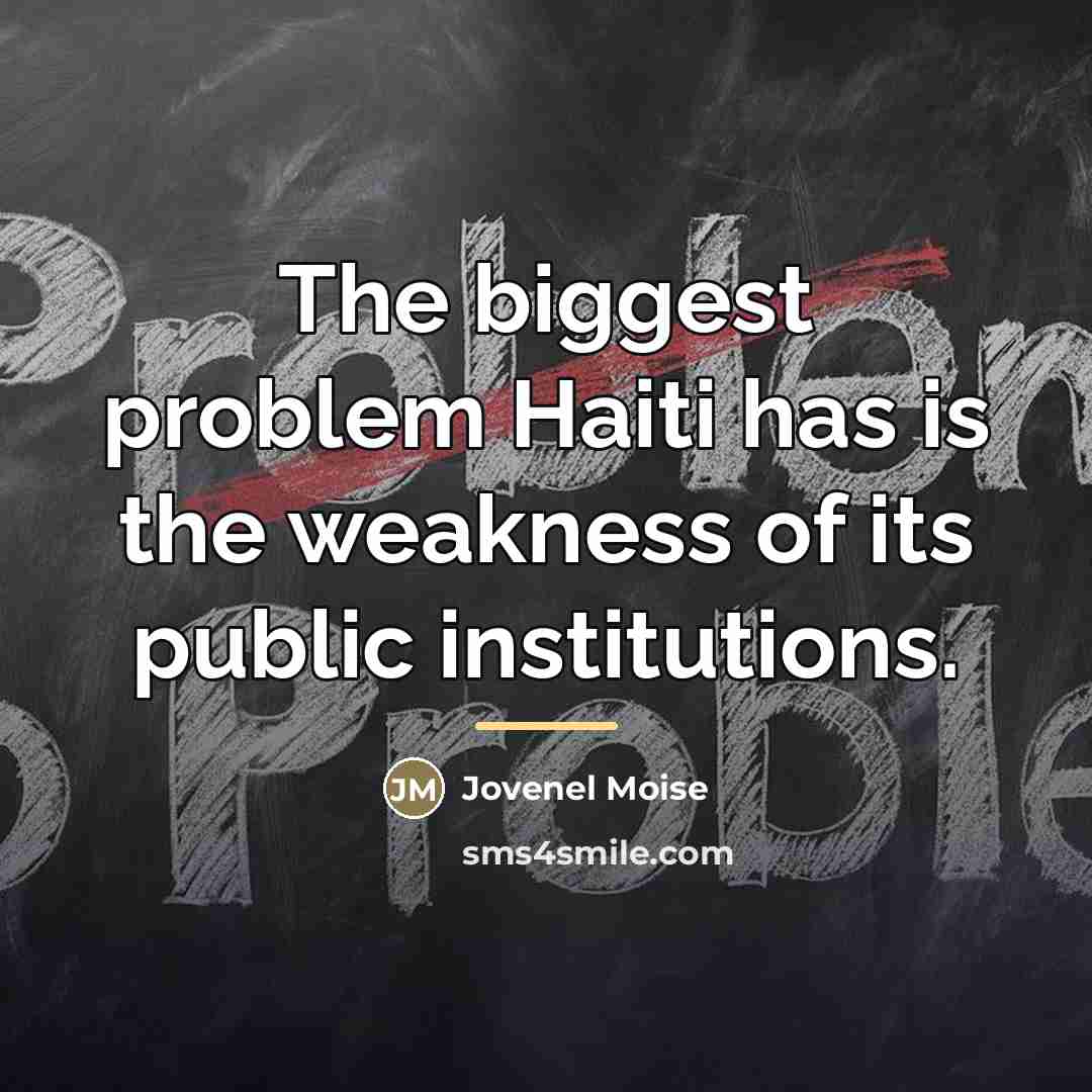 “The biggest problem Haiti has is the weakness of its…” quote by Jovenel Moise