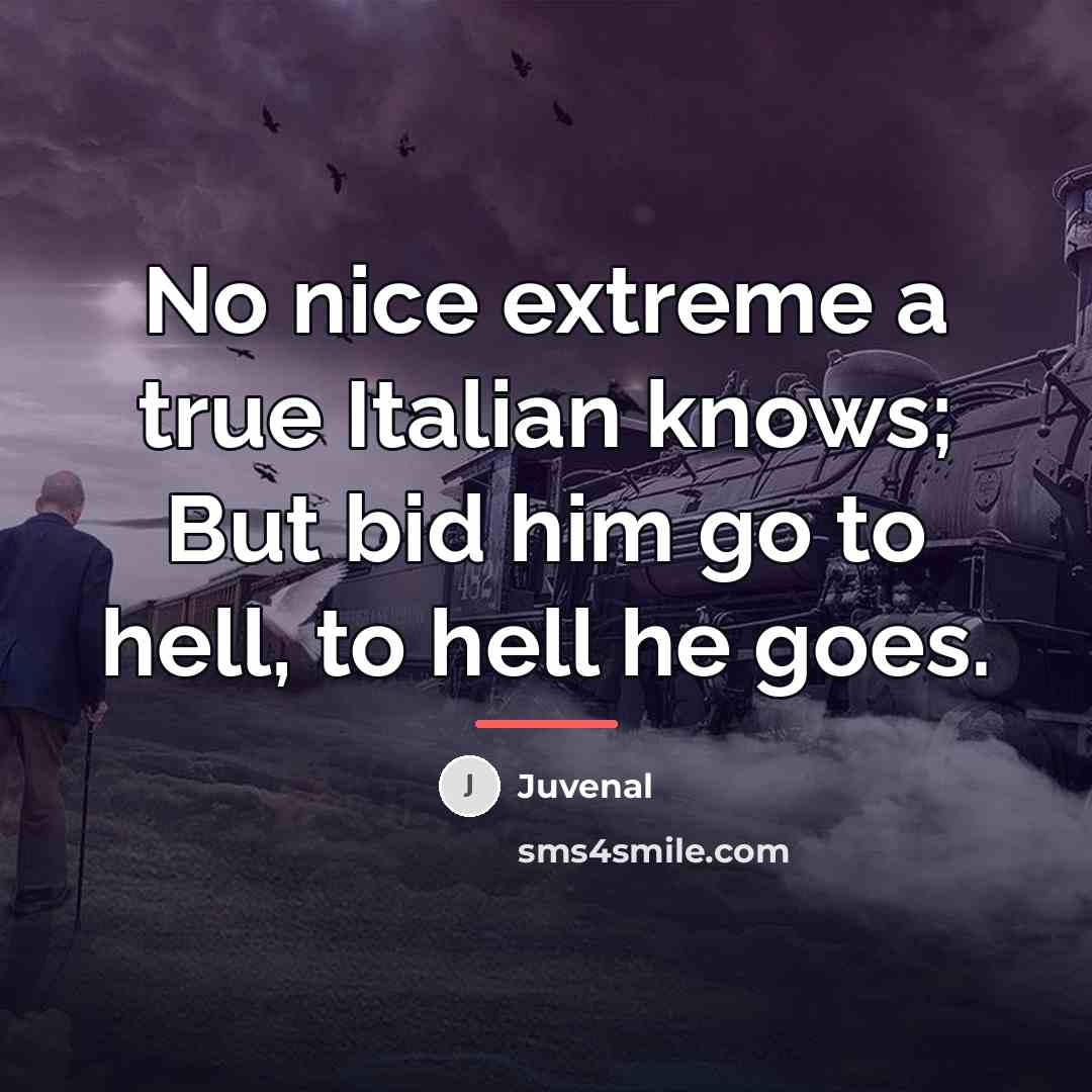 “No nice extreme a true Italian knows; But bid him…” quote by Juvenal