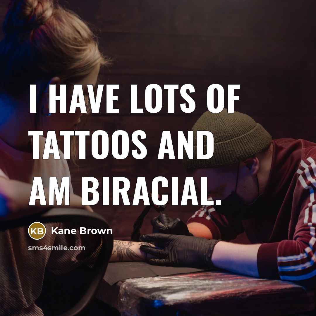“I have lots of tattoos and am biracial.…” quote by Kane Brown