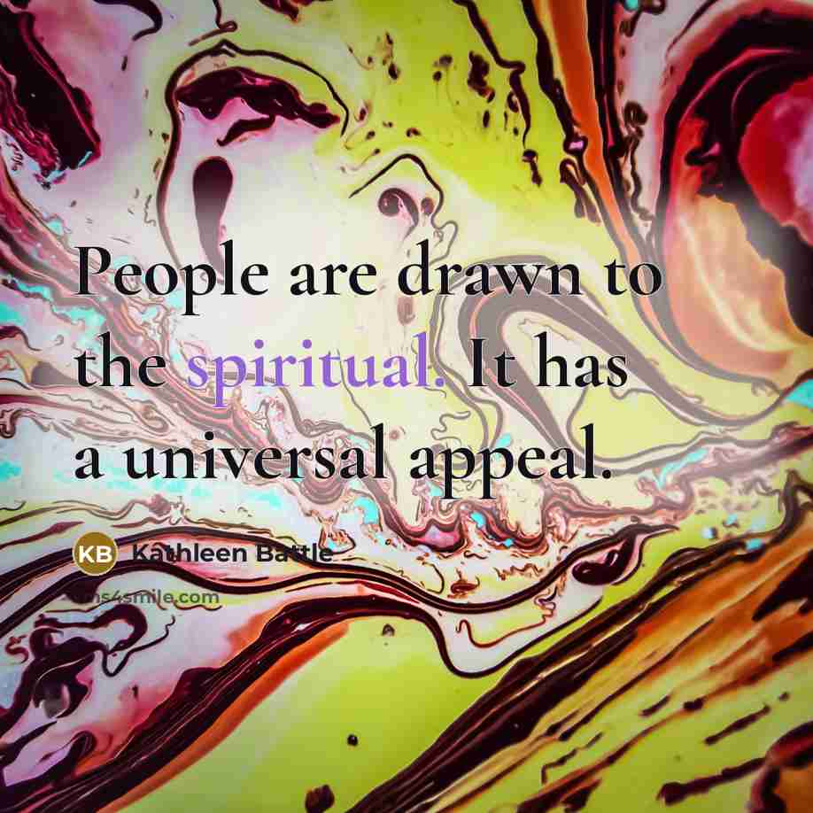 “People are drawn to the spiritual. It has a universal…” quote by Kathleen Battle