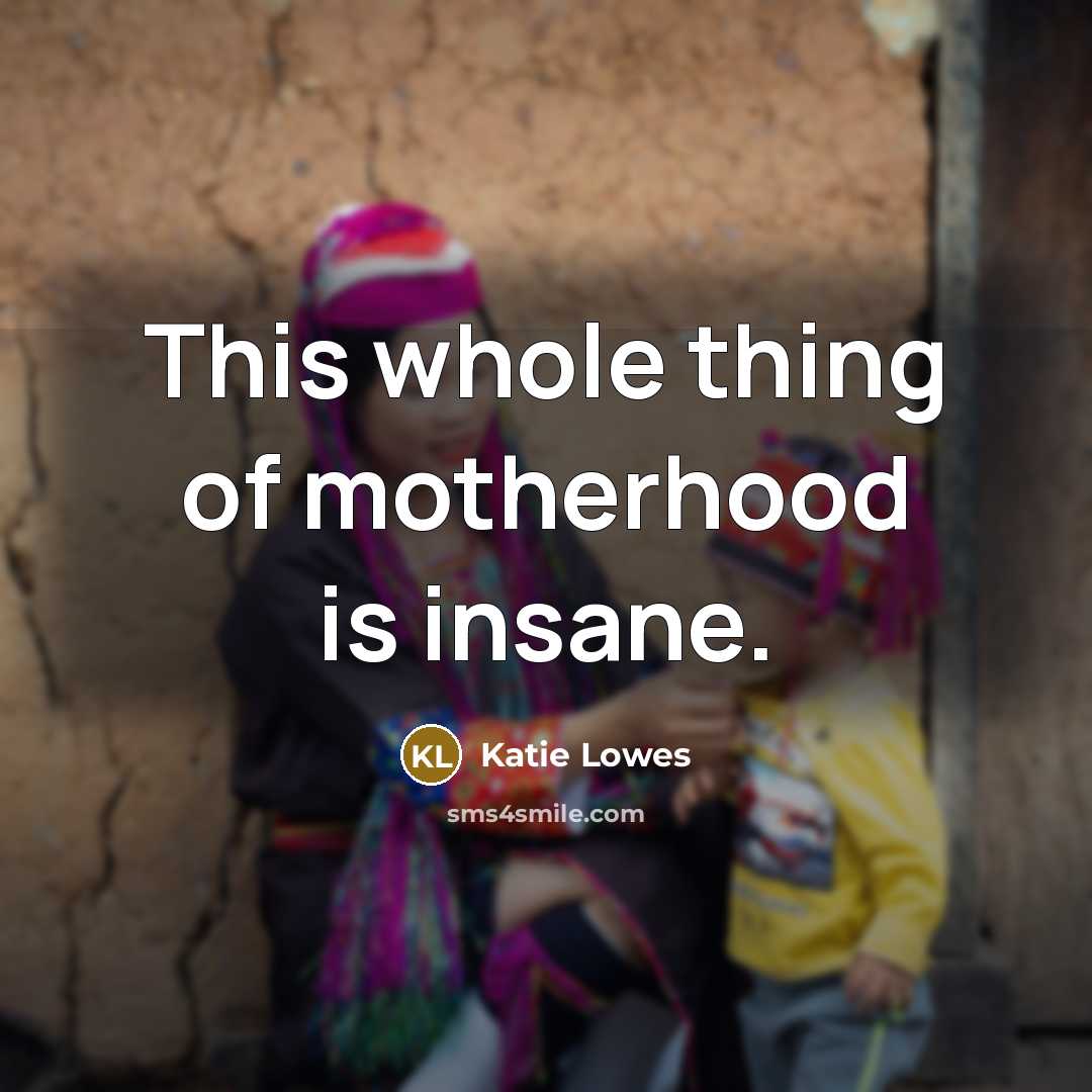 “This whole thing of motherhood is insane.…” quote by Katie Lowes