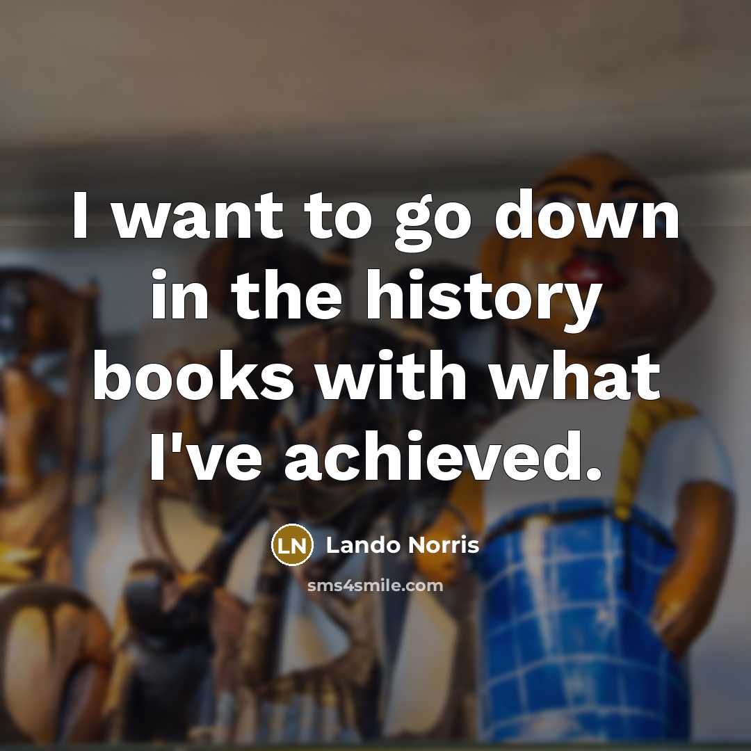 “I want to go down in the history books with…” quote by Lando Norris