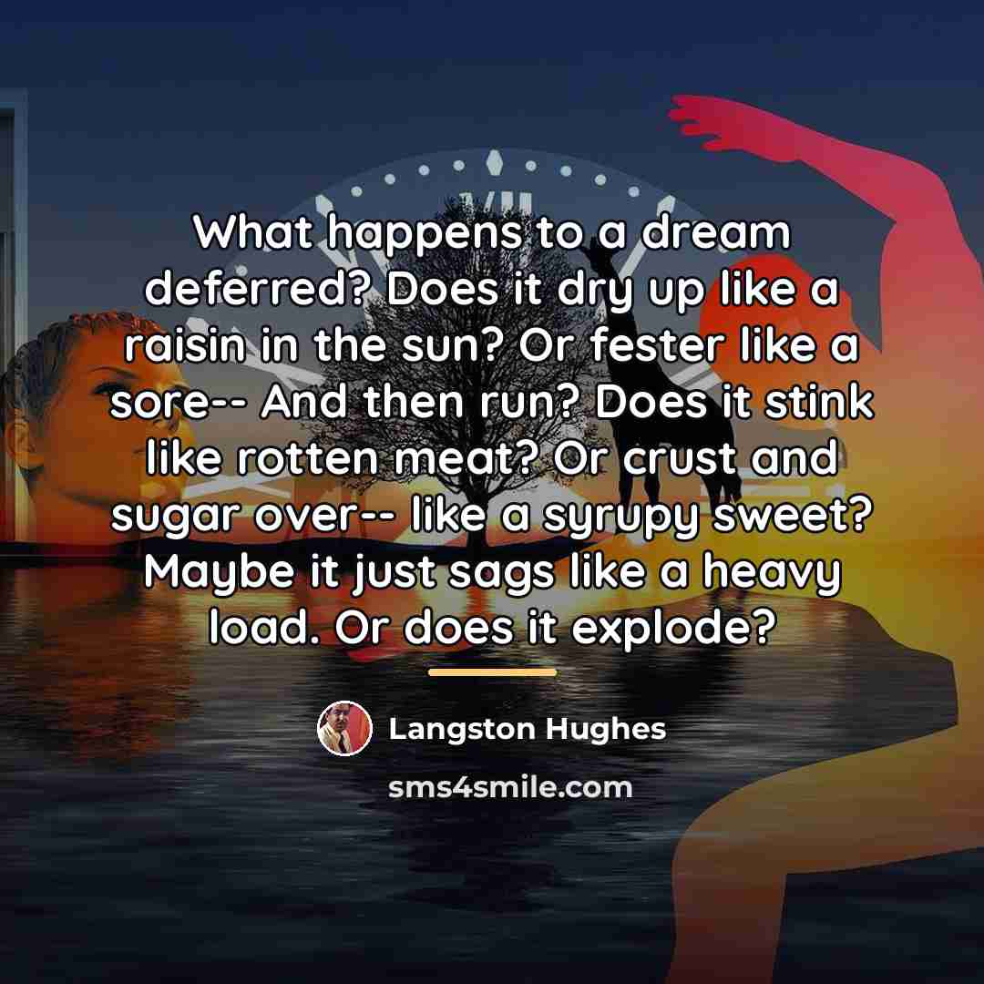 “What happens to a dream deferred? Does it dry up…” quote by Langston Hughes