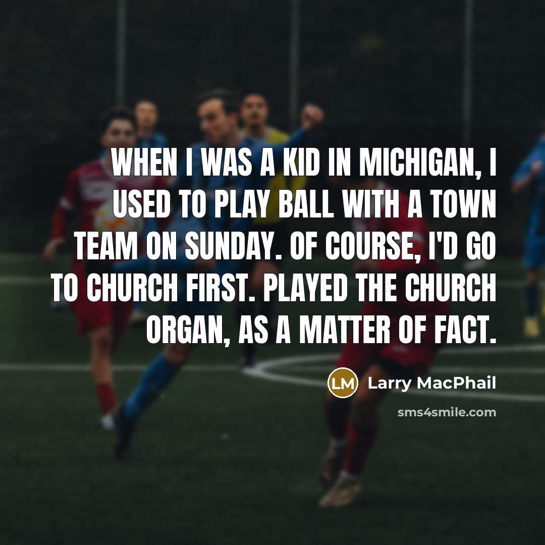 “When I was a kid in Michigan, I used to…” quote by Larry MacPhail