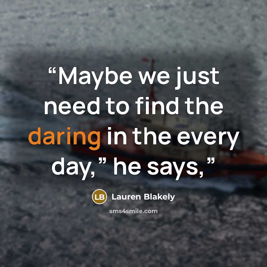 “Maybe we just need to find the daring in the every day,” he says,” quote by Lauren Blakely