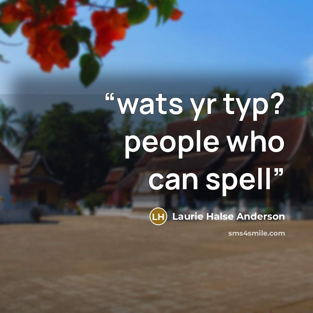 “wats yr typ? people who can spell” quote by Laurie Halse Anderson