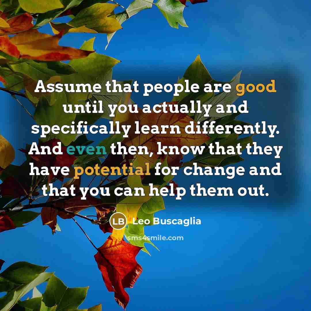 “Assume that people are good until you actually and specifically…” quote by Leo Buscaglia