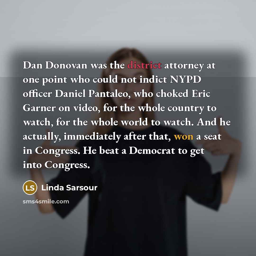 “Dan Donovan was the district attorney at one point who…” quote by Linda Sarsour