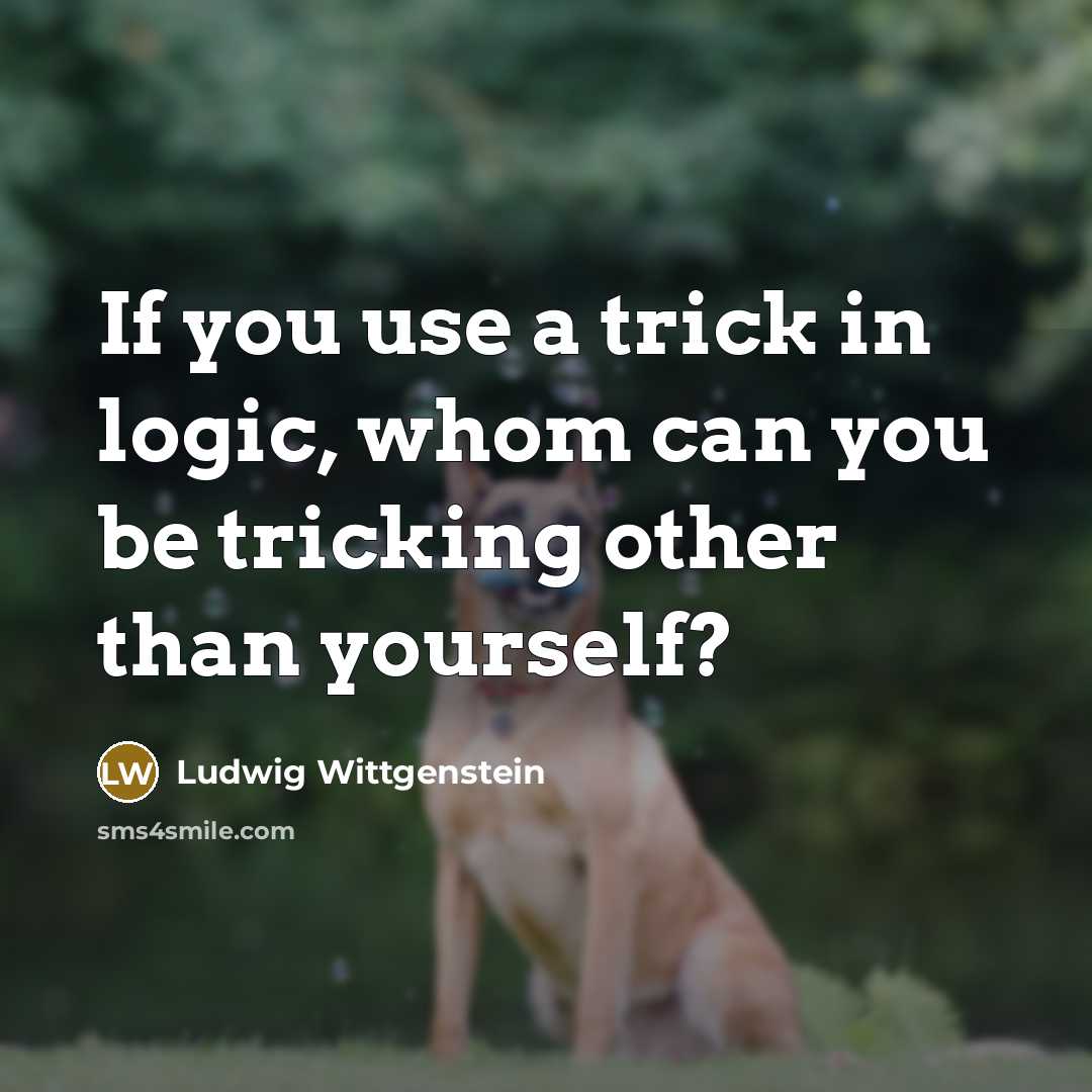 “If you use a trick in logic, whom can you…” quote by Ludwig Wittgenstein