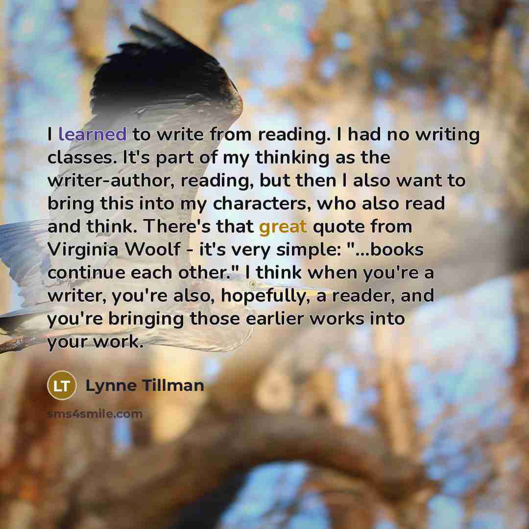 “I learned to write from reading. I had no writing…” quote by Lynne Tillman