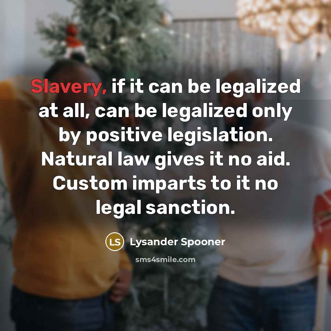 “Slavery, if it can be legalized at all, can be…” quote by Lysander Spooner