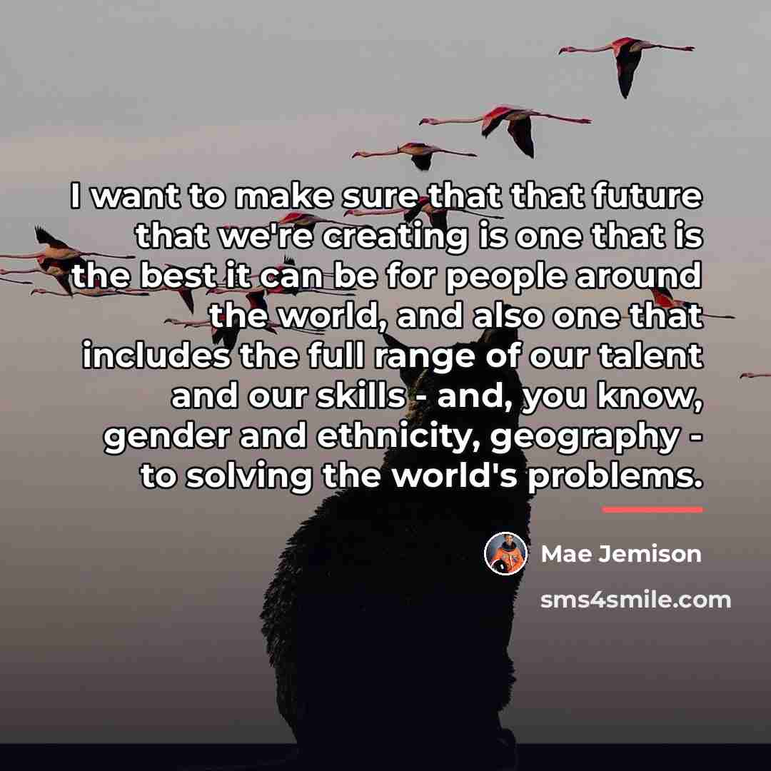 “I want to make sure that that future that we're…” quote by Mae Jemison
