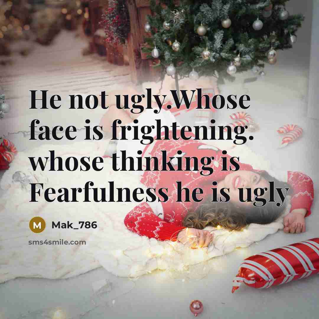 “He not ugly.Whose face is frightening. whose thinking is Fearfulness he is ugly” quote by Mak_786