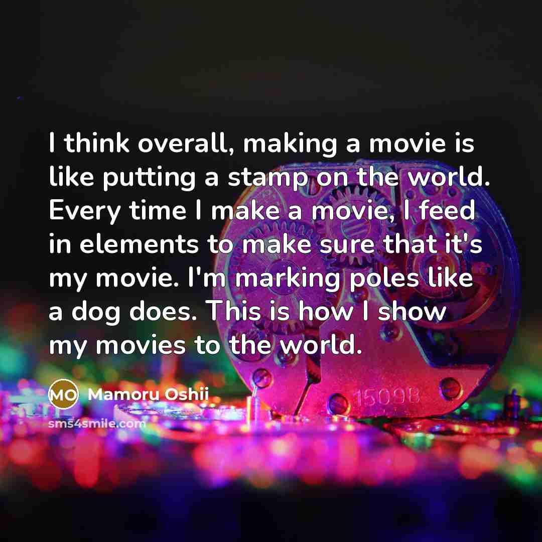 “I think overall, making a movie is like putting a…” quote by Mamoru Oshii