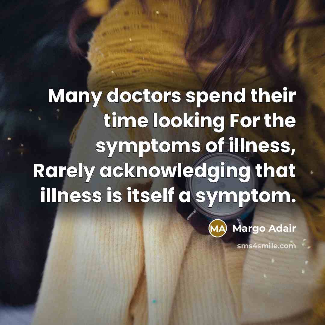 “Many doctors spend their time looking For the symptoms of…” quote by Margo Adair