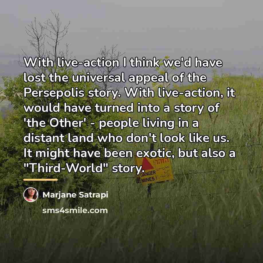 “With live-action I think we'd have lost the universal appeal…” quote by Marjane Satrapi
