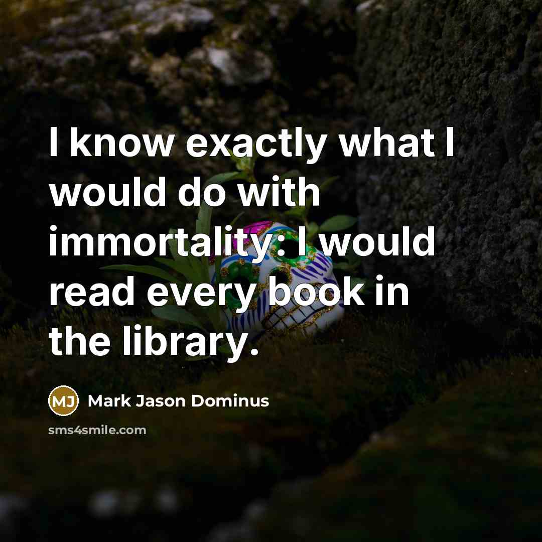 “I know exactly what I would do with immortality: I…” quote by Mark Jason Dominus