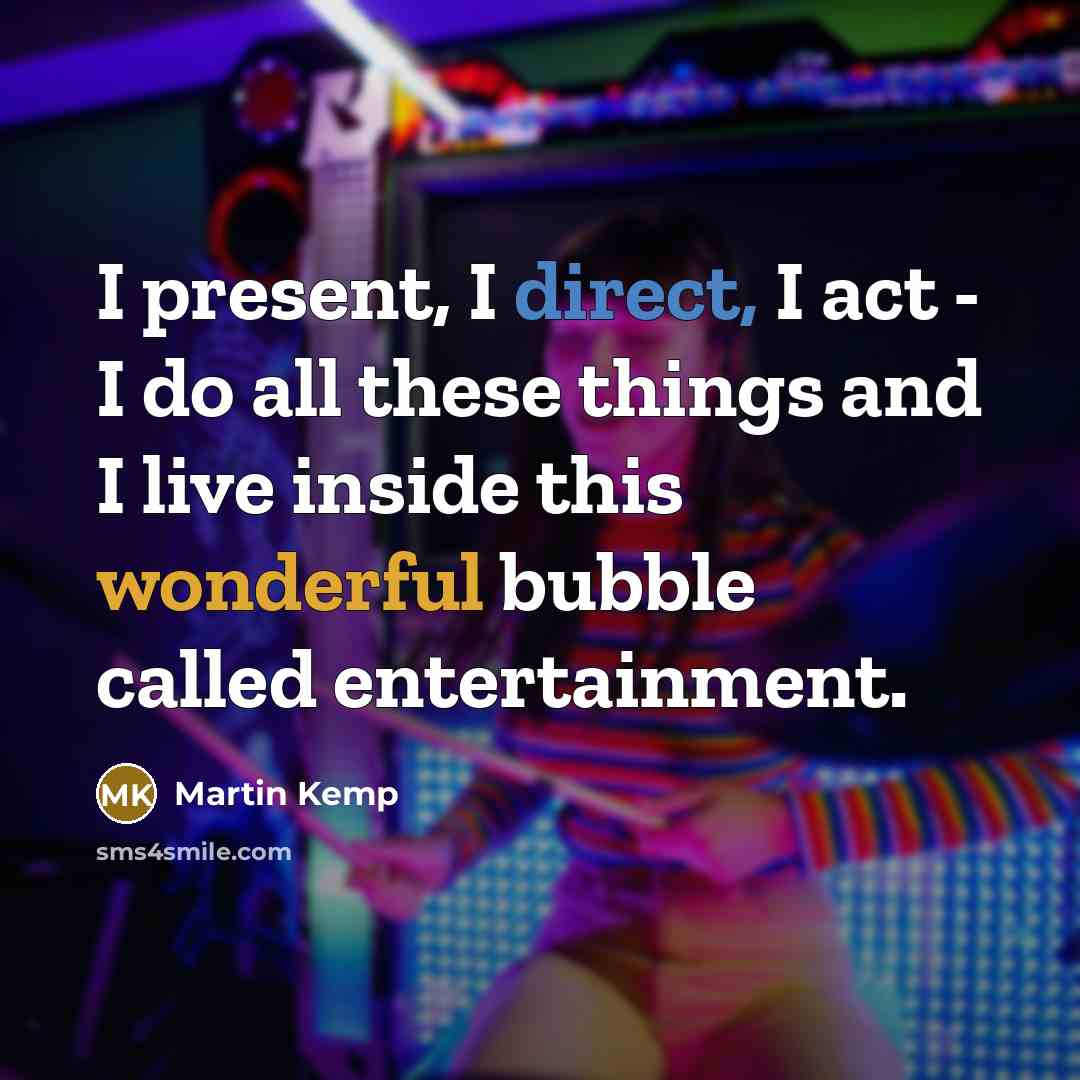 “I present, I direct, I act - I do all…” quote by Martin Kemp