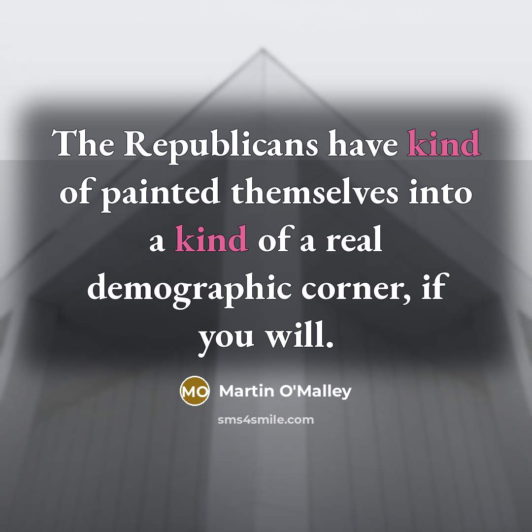 “The Republicans have kind of painted themselves into a kind…” quote by Martin O'Malley