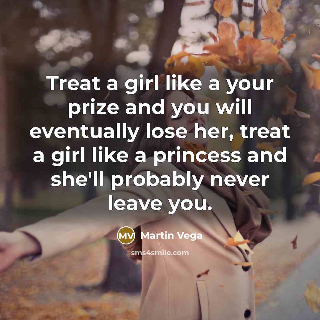 “Treat a girl like a your prize and you will…” quote by Martin Vega